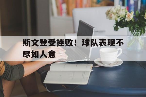 斯文登受挫败！球队表现不尽如人意的简单介绍