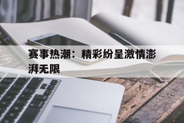 赛事热潮:精彩纷呈激情澎湃无限